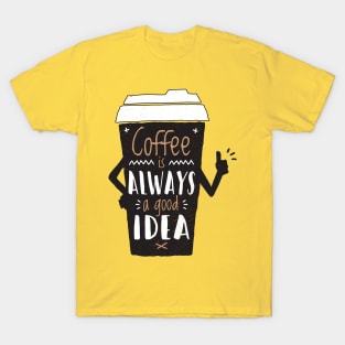 Coffee is Always a Good Idea - Coffee Lover T-Shirt